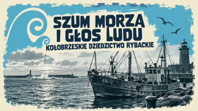 Szum Morza i Głos Ludu – Kołobrzeskie Dziedzictwo Rybackie